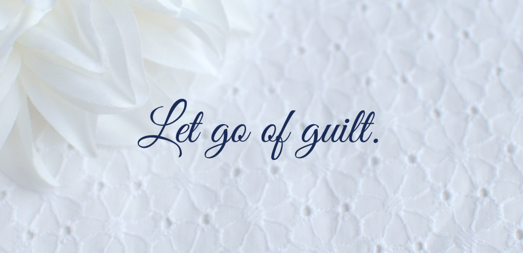 Let go of guilt.