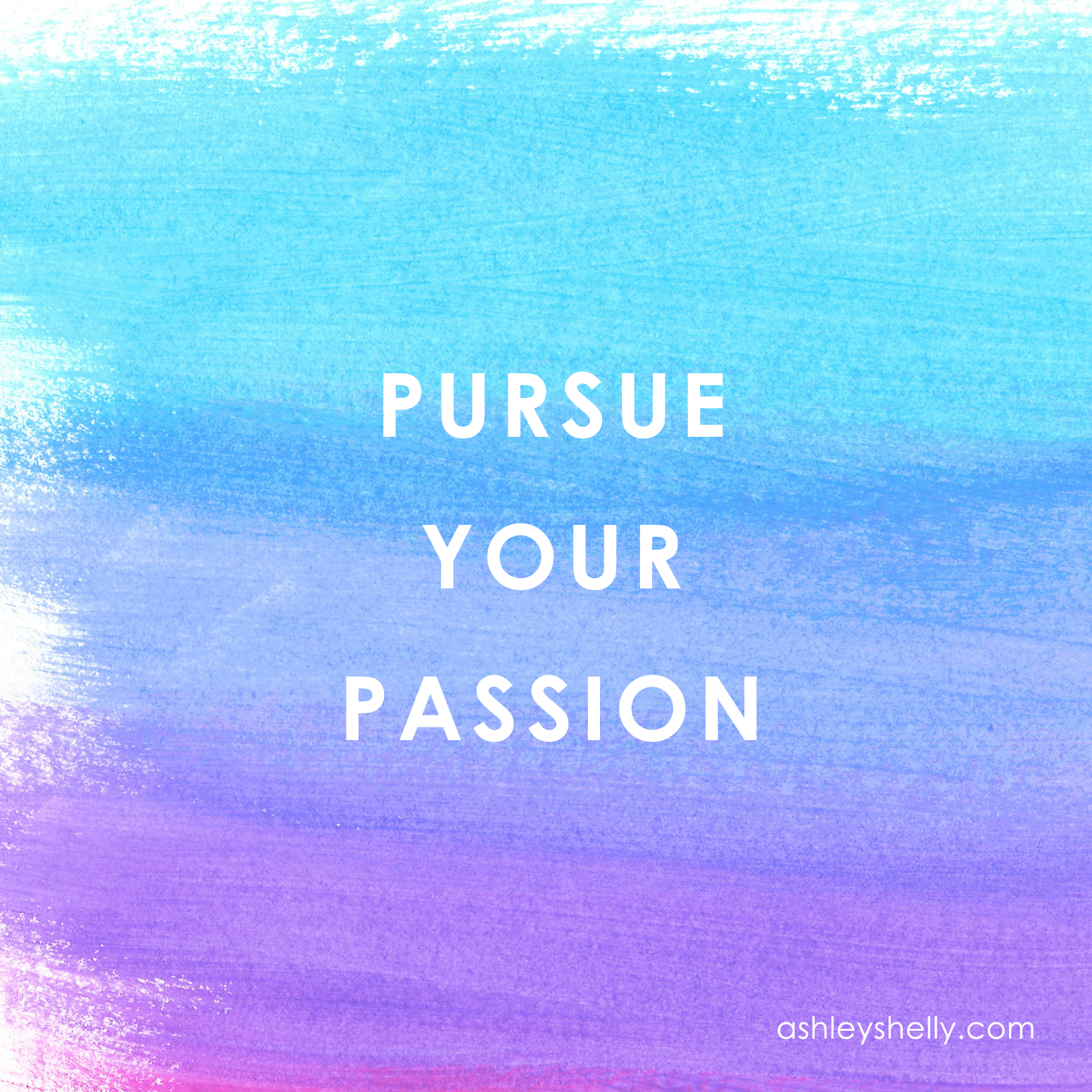 Pursue Your Passion Daily Thought 2 By Ashley Shelly
